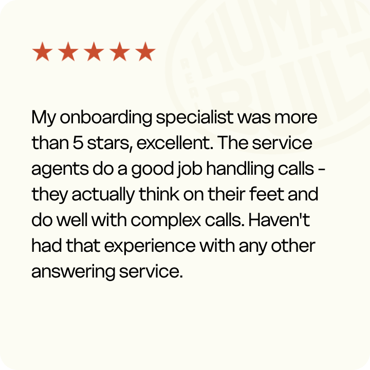 My onboarding specialist was more than 5 stars, excellent. The service agents do a good job handling calls - they actually think on their feet and do well with complex calls. Haven't had that experience with any other answering service.